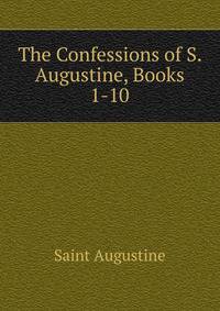 The Confessions of S. Augustine, Books 1-10