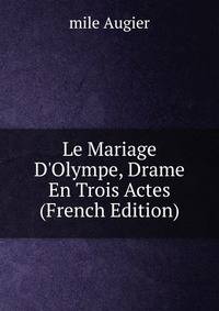 Le Mariage D'Olympe, Drame En Trois Actes (French Edition)