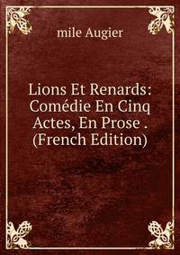 Lions Et Renards: Comedie En Cinq Actes, En Prose . (French Edition)