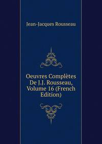 Oeuvres Completes De J.J. Rousseau, Volume 16 (French Edition)