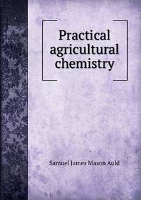 Practical agricultural chemistry