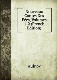 Nouveaux Contes Des Fees, Volumes 1-2 (French Edition)