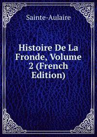 Histoire De La Fronde, Volume 2 (French Edition)