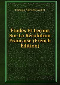 Etudes Et Lecons Sur La Recolution Francaise (French Edition)