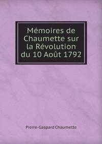 Memoires De Chaumette Sur La Revolution Du 10 Aout 1792 Avec Une Introduction Et Des Notes Par F.-A. Aulard (French Edition)