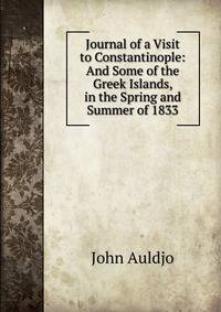 Journal of a Visit to Constantinople: And Some of the Greek Islands, in the Spring and Summer of 1833