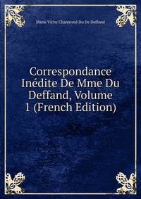 Correspondance Inedite De Mme Du Deffand, Volume 1 (French Edition)