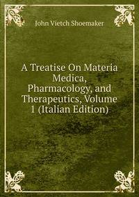 A Treatise On Materia Medica, Pharmacology, and Therapeutics, Volume 1 (Italian Edition)