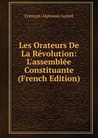 Les Orateurs De La R?volution: L'assembl?e Constituante (French Edition)