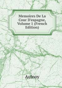 Memoires De La Cour D'espagne, Volume 1 (French Edition)