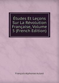 Etudes Et Lecons Sur La Revolution Francaise, Volume 5 (French Edition)