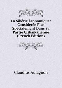La Siberie Economique: Consideree Plus Specialement Dans Sa Partie Cisbaikalienne (French Edition)