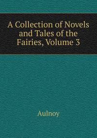 A Collection of Novels and Tales of the Fairies, Volume 3