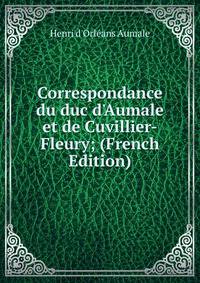 Correspondance du duc d'Aumale et de Cuvillier-Fleury; (French Edition)