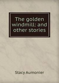The golden windmill: and other stories