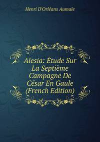Alesia: Etude Sur La Septieme Campagne De Cesar En Gaule (French Edition)