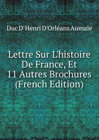 Lettre Sur L'histoire De France, Et 11 Autres Brochures (French Edition)