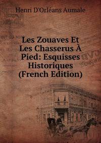 Les Zouaves Et Les Chasserus A Pied: Esquisses Historiques (French Edition)