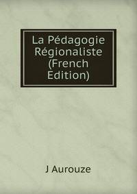 La Pedagogie Regionaliste (French Edition)
