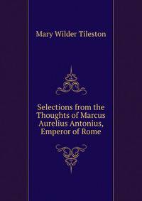 Selections from the Thoughts of Marcus Aurelius Antonius, Emperor of Rome