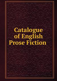 Catalogue of English Prose Fiction .