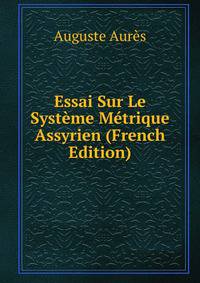 Essai Sur Le Systeme Metrique Assyrien (French Edition)