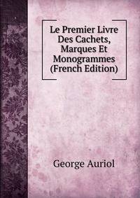 Le Premier Livre Des Cachets, Marques Et Monogrammes (French Edition)
