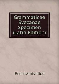 Grammaticae Svecanae Specimen (Latin Edition)