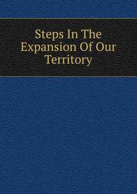 Steps In The Expansion Of Our Territory