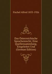Das Osterreichische Sprachenrecht; Eine Quellensammlung, Eingeleitet Und (German Edition)