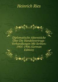 Diplomatische Aktenstucke Uber Die Handelsvertrags-Verhandlungen Mit Serbien: 1905-1906 (German Edition)