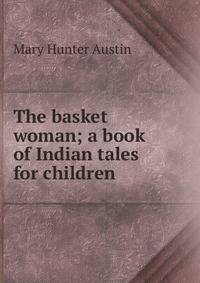 The basket woman; a book of Indian tales for children