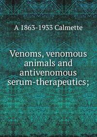 Venoms, venomous animals and antivenomous serum-therapeutics;