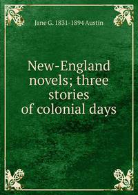 New-England novels; three stories of colonial days