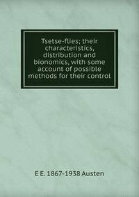 Tsetse-flies; their characteristics, distribution and bionomics, with some account of possible methods for their control