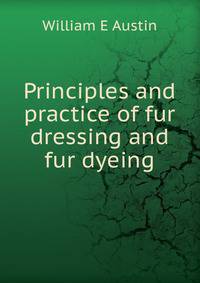 Principles and practice of fur dressing and fur dyeing