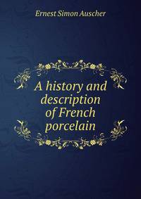 A history and description of French porcelain