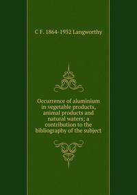 Occurrence of aluminium in vegetable products, animal products and natural waters; a contribution to the bibliography of the subject