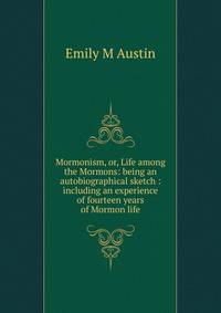 Mormonism, or, Life among the Mormons: being an autobiographical sketch : including an experience of fourteen years of Mormon life