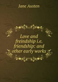 Love and freindship i.e. friendship: and other early works