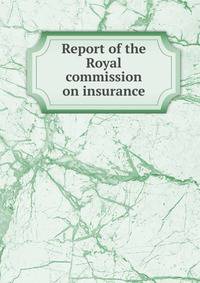 Report of the Royal commission on insurance