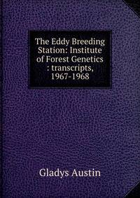 The Eddy Breeding Station: Institute of Forest Genetics : transcripts, 1967-1968