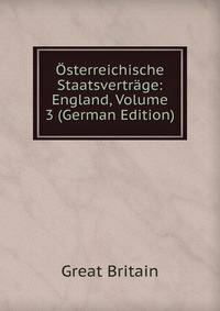 Osterreichische Staatsvertrage: England, Volume 3 (German Edition)