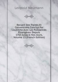 Recueil Des Trait?s Et Conventions Conclus Par L'autriche Avec Les Puissances ?trang?res: Depuis 1763 Jusqu'? Nos Jours, Volume 15 (French Edition)