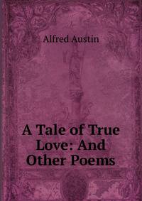 A Tale of True Love: And Other Poems