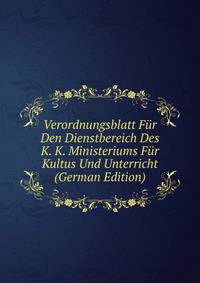 Verordnungsblatt Fur Den Dienstbereich Des K. K. Ministeriums Fur Kultus Und Unterricht (German Edition)