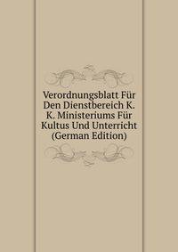 Verordnungsblatt Fur Den Dienstbereich K.K. Ministeriums Fur Kultus Und Unterricht (German Edition)