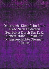 Osterreichs Kampfe Im Jahre 1866: Nach Feldacten Bearbeitet Durch Das K. K. Generalstabs-Bureau Fur Kriegsgeschichte (German Edition)