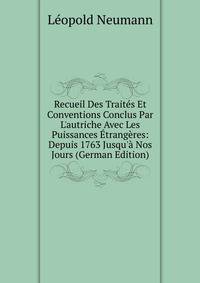 Recueil Des Trait?s Et Conventions Conclus Par L'autriche Avec Les Puissances ?trang?res: Depuis 1763 Jusqu'? Nos Jours (German Edition)