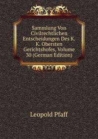 Sammlung Von Civilrechtlichen Entscheidungen Des K.K. Obersten Gerichtshofes, Volume 30 (German Edition)